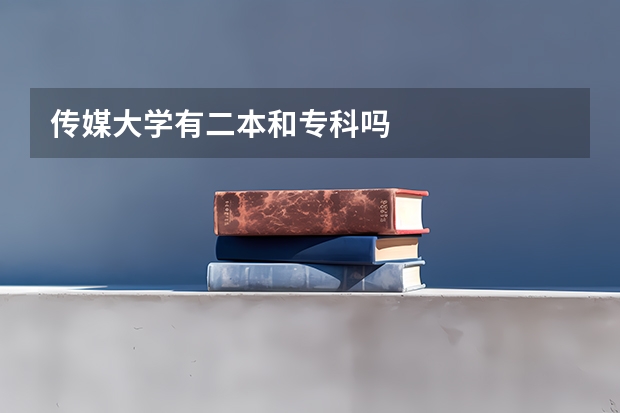 传媒大学有二本和专科吗