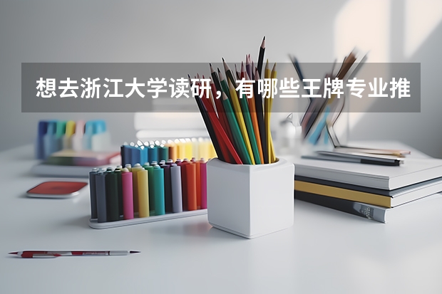 想去浙江大学读研,有哪些王牌专业推荐就读?