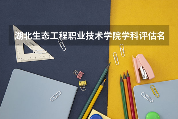 湖北生态工程职业技术学院学科评估名单 重点学科名单一览表