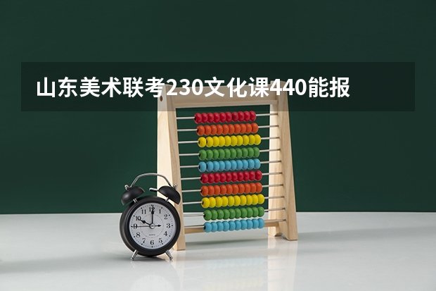 山东美术联考230.文化课440.能报什么学校呢