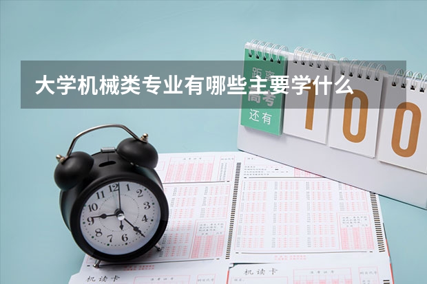 大学机械类专业有哪些主要学什么