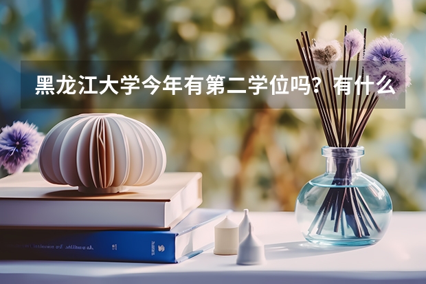 黑龙江大学今年有第二学位吗？有什么专业啊 ？学费多少？怎么报名啊 ？急！