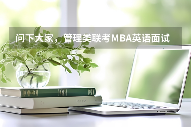 问下大家,管理类联考MBA英语面试的时候都会问哪些问题啊?谢谢啦