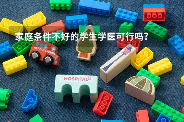 家庭条件不好的学生学医可行吗?