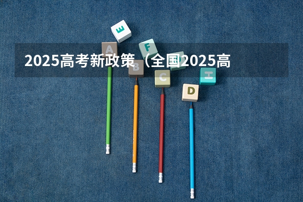2025高考新政策（全国2025高考人数最多）