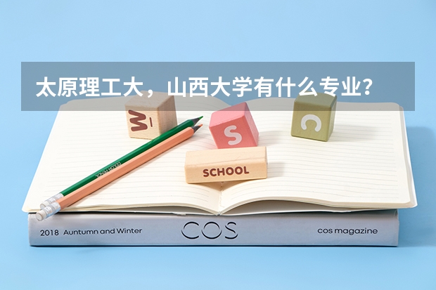 太原理工大,山西大学有什么专业?