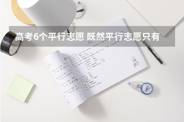 高考6个平行志愿 既然平行志愿只有一轮投档机会,为什么要填六个志愿