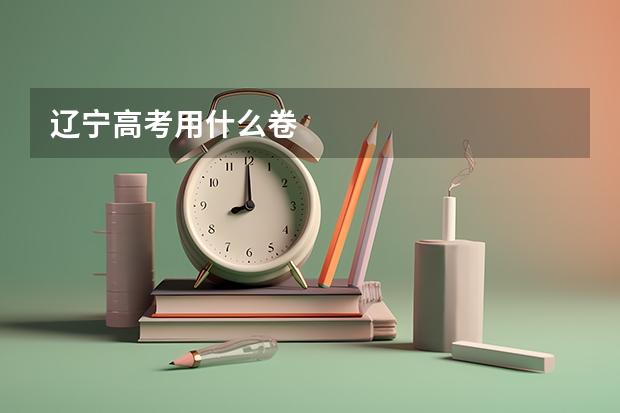 辽宁高考用什么卷