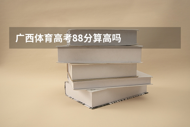 广西体育高考88分算高吗