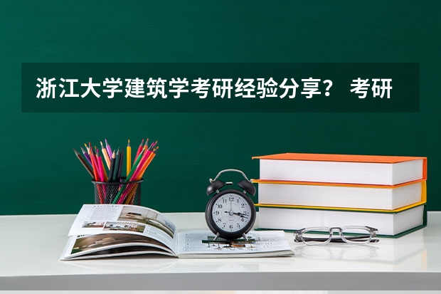 浙江大学建筑学考研经验分享？ 考研研：浙江大学光学工程，有多难考？