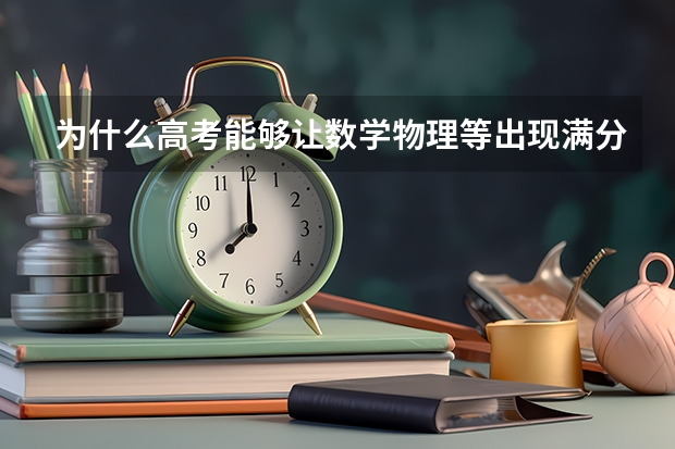 为什么高考能够让数学物理等出现满分,而语文英语却不能?