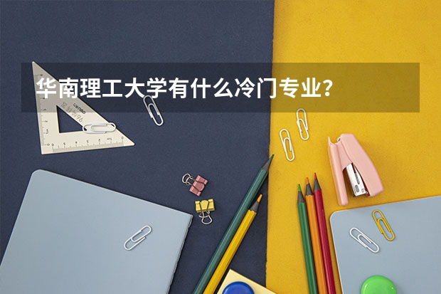 华南理工大学有什么冷门专业?
