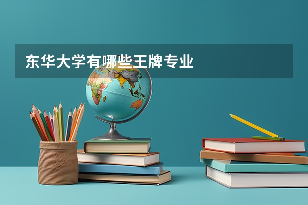 东华大学有哪些王牌专业