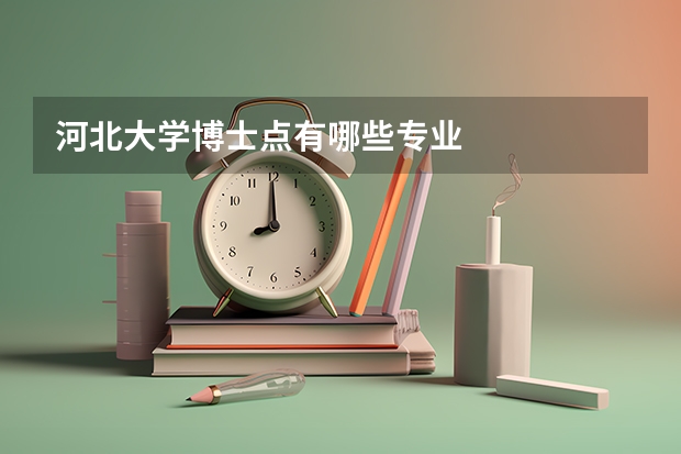 河北大学博士点有哪些专业