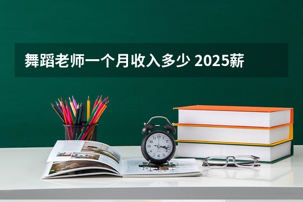 舞蹈老师一个月收入多少 2025薪资高不高