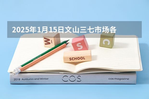 2025年1月15日文山三七市场各类品种的交易行情如何