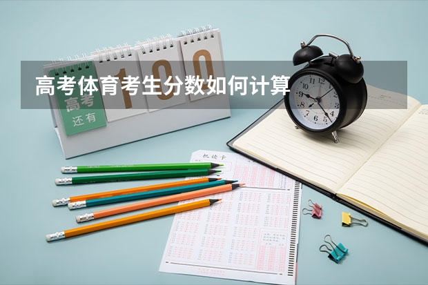 高考体育考生分数如何计算