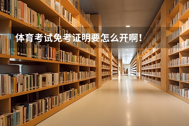 体育考试免考证明要怎么开啊!