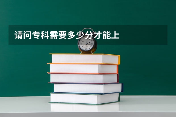 请问专科需要多少分才能上