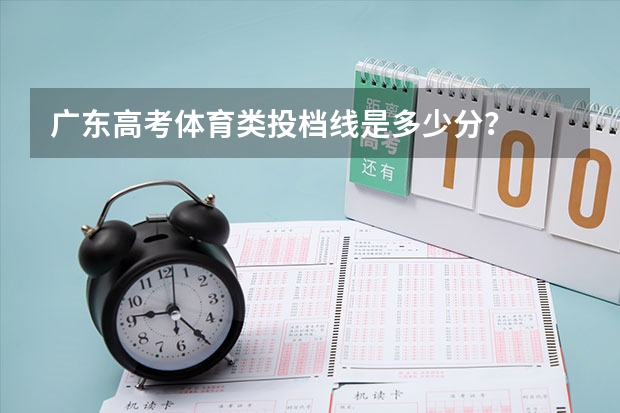 广东高考体育类投档线是多少分?