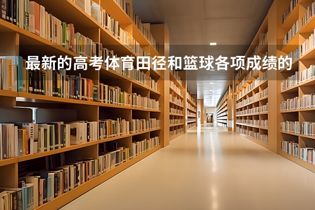 最新的高考体育田径和篮球各项成绩的评分标准 体育纳入高考!36所一流高校体测标准出炉!