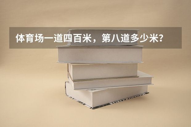 体育场一道四百米,第八道多少米?
