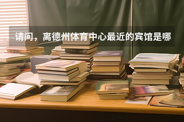 请问，离德州体育中心最近的宾馆是哪家？从德州火车站到德州体育中心打车大概多少时间？谢谢