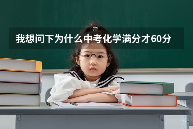 我想问下为什么中考化学满分才60分,为什么不是150分？？？