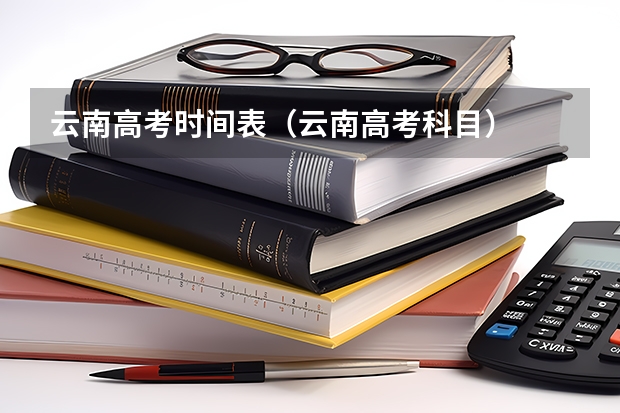 云南高考时间表（云南高考科目）