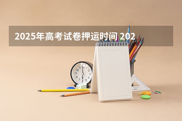 2025年高考试卷押运时间 2025年英语会不会取消高考