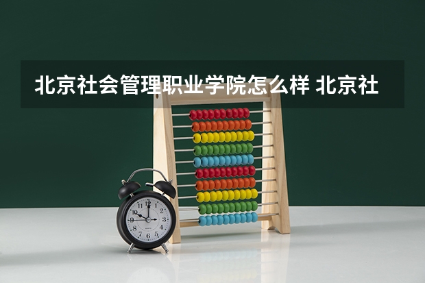 北京社会管理职业学院怎么样 北京社会管理职业学院有什么专业