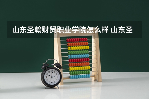 山东圣翰财贸职业学院怎么样 山东圣翰财贸职业学院算贵族学校吗