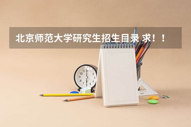 北京师范大学研究生招生目录 求!!!北京师范大学招生简章专业目录和参考书目