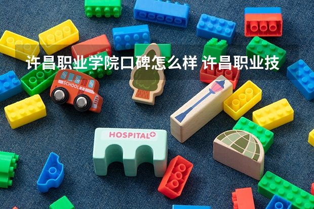 许昌职业学院口碑怎么样 许昌职业技术学院怎么样好考吗