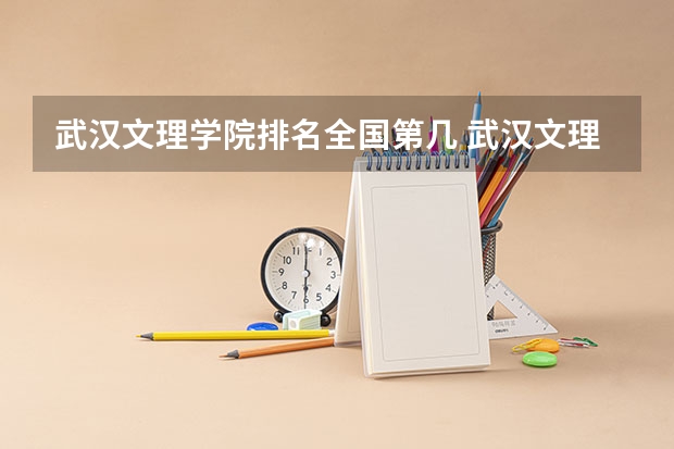武汉文理学院排名全国第几 武汉文理学院省内排名怎么样