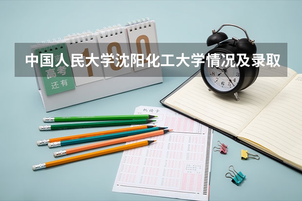 中国人民大学沈阳化工大学情况及录取分数对比