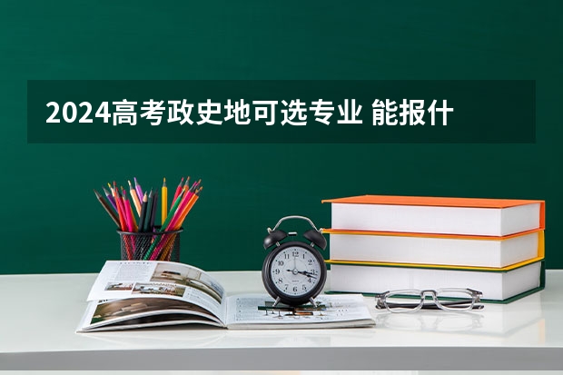 2024高考政史地可选专业 能报什么专业