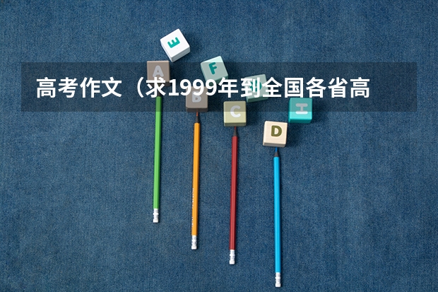 高考作文（求1999年到全国各省高考语文作文题目）