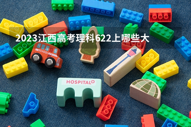 2023江西高考理科622上哪些大学比较好