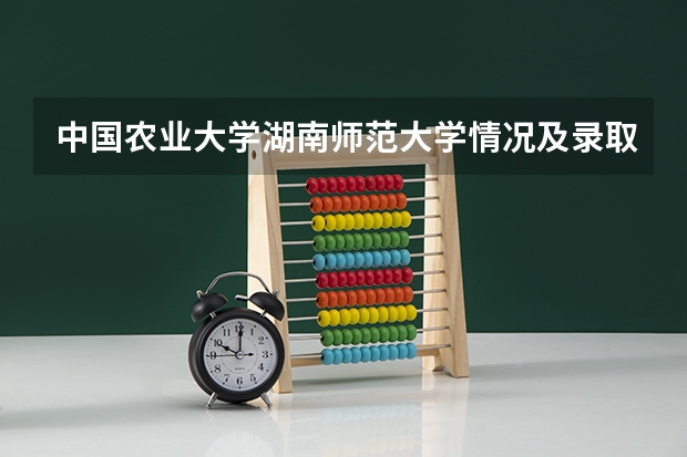 中国农业大学湖南师范大学情况及录取分数对比