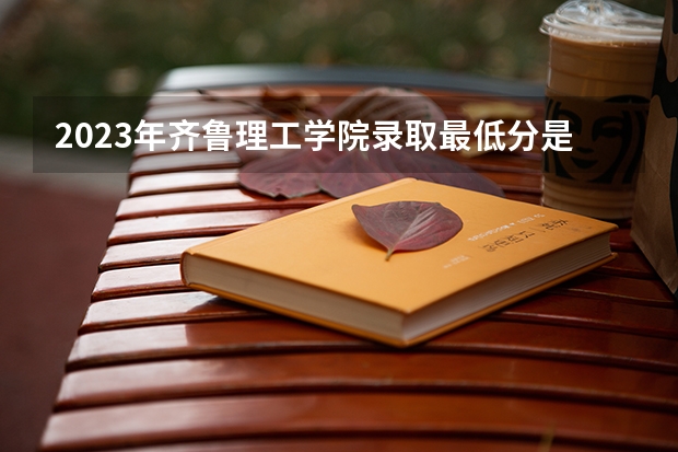 2023年齐鲁理工学院录取最低分是多少 齐鲁理工学院历年录取参考
