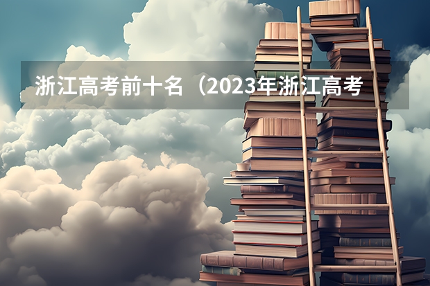 浙江高考前十名（2023年浙江高考分数段排名）