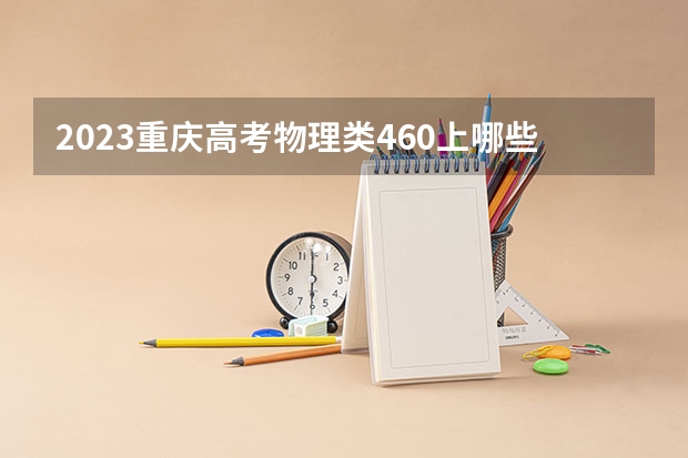 2023重庆高考物理类460上哪些大学比较好