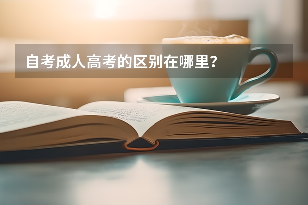 自考成人高考的区别在哪里?