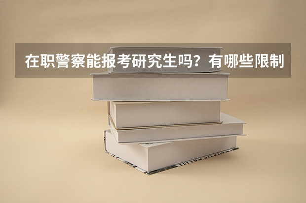 在职警察能报考研究生吗？有哪些限制？