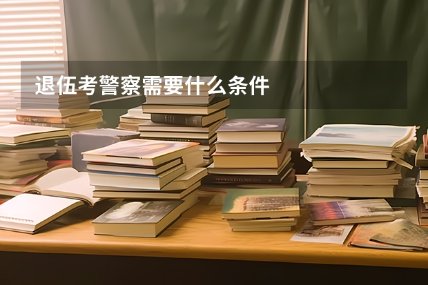 退伍考警察需要什么条件