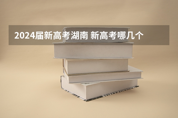 2024届新高考湖南 新高考哪几个省份2024？