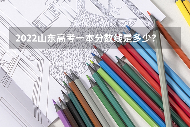 2022山东高考一本分数线是多少？