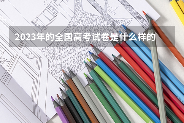 2023年的全国高考试卷是什么样的？