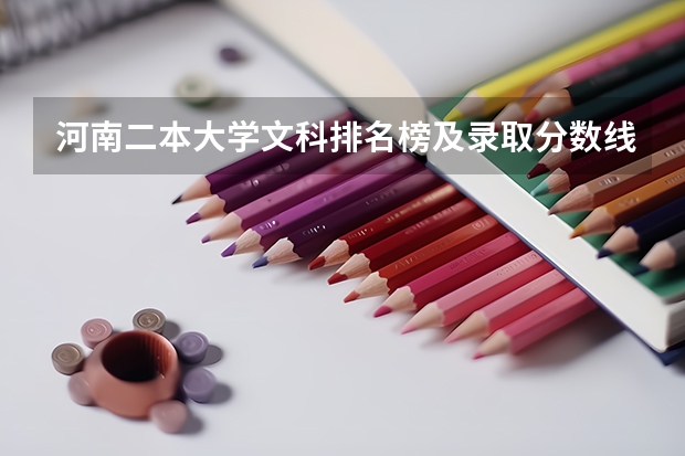 河南二本大学文科排名榜及录取分数线（河南二本分数线排行榜）